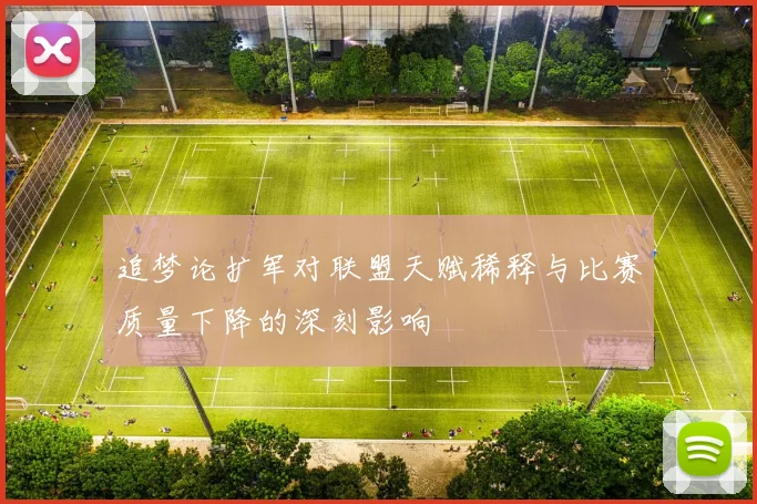 追梦论扩军对联盟天赋稀释与比赛质量下降的深刻影响