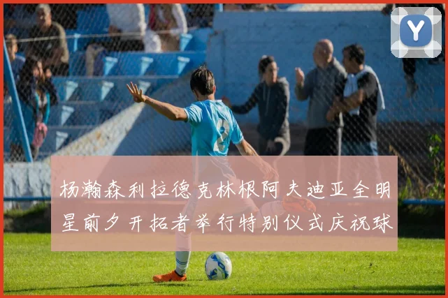 杨瀚森利拉德克林根阿夫迪亚全明星前夕开拓者举行特别仪式庆祝球员成就